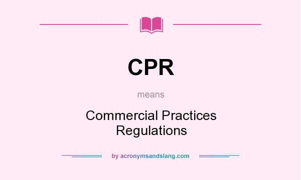 What does CPR mean? It stands for Commercial Practices Regulations