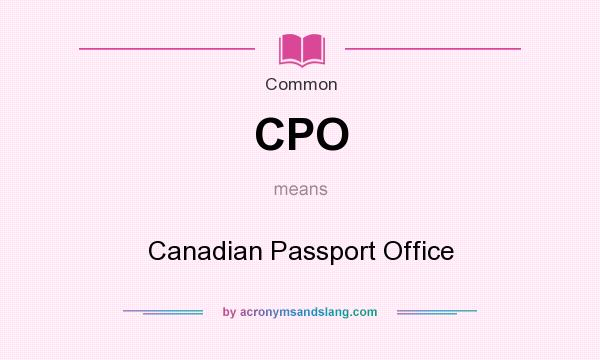 What does CPO mean? It stands for Canadian Passport Office
