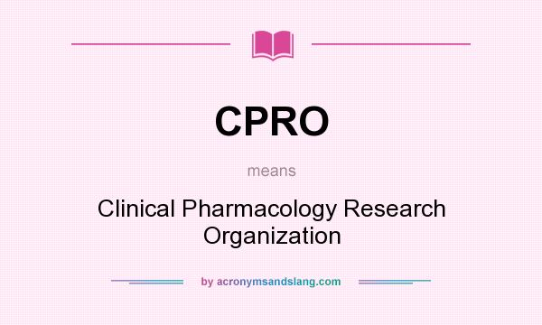 What does CPRO mean? It stands for Clinical Pharmacology Research Organization