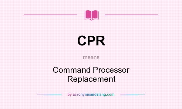 What does CPR mean? It stands for Command Processor Replacement