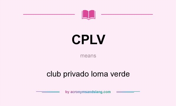 What does CPLV mean? It stands for club privado loma verde