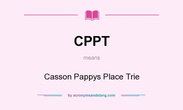 What does CPPT mean? It stands for Casson Pappys Place Trie