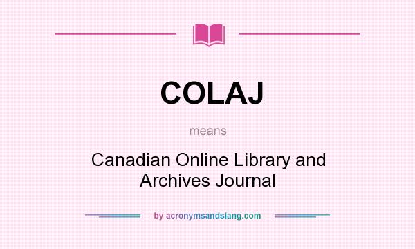 What does COLAJ mean? It stands for Canadian Online Library and Archives Journal