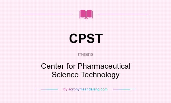 What does CPST mean? It stands for Center for Pharmaceutical Science Technology