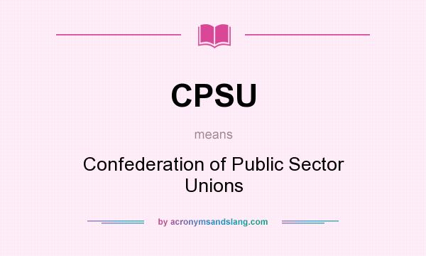 What does CPSU mean? It stands for Confederation of Public Sector Unions