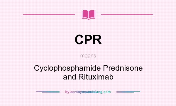 What does CPR mean? It stands for Cyclophosphamide Prednisone and Rituximab