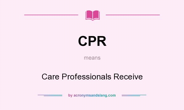 What does CPR mean? It stands for Care Professionals Receive