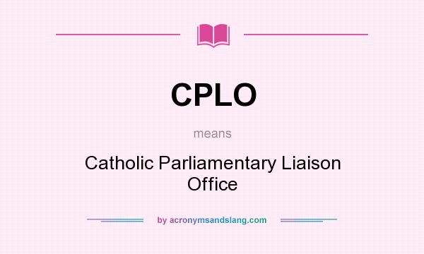 What does CPLO mean? It stands for Catholic Parliamentary Liaison Office