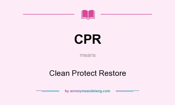 What does CPR mean? It stands for Clean Protect Restore