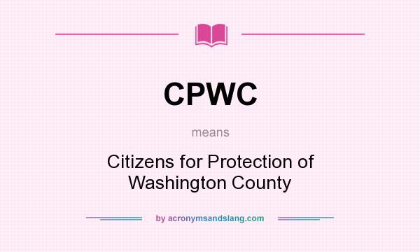 What does CPWC mean? It stands for Citizens for Protection of Washington County