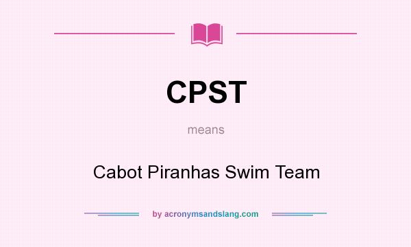 What does CPST mean? It stands for Cabot Piranhas Swim Team