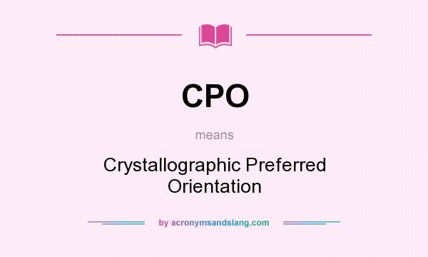 What does CPO mean? It stands for Crystallographic Preferred Orientation
