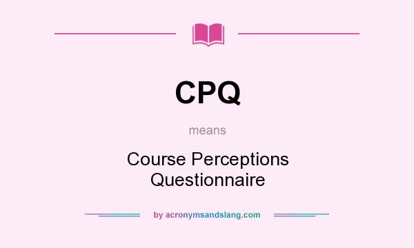 What does CPQ mean? It stands for Course Perceptions Questionnaire