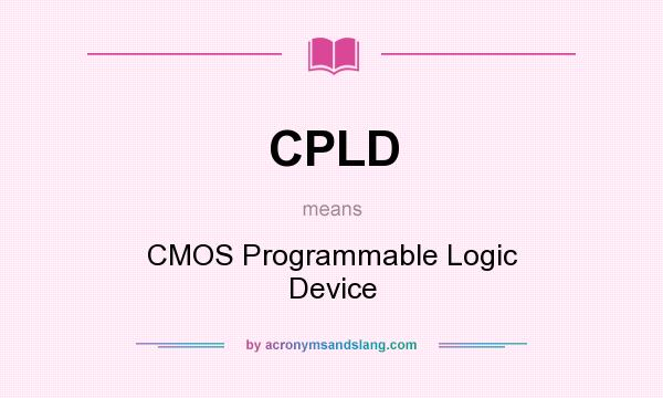 What does CPLD mean? It stands for CMOS Programmable Logic Device
