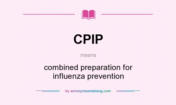 What does CPIP mean? It stands for combined preparation for influenza prevention