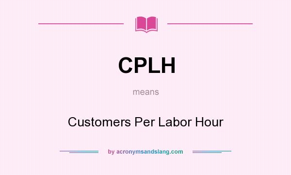 What does CPLH mean? It stands for Customers Per Labor Hour