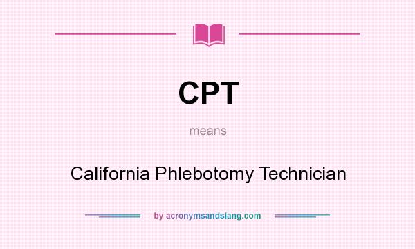 What does CPT mean? It stands for California Phlebotomy Technician