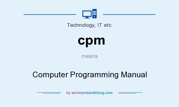 What does cpm mean? It stands for Computer Programming Manual