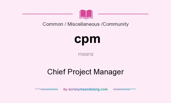 What does cpm mean? It stands for Chief Project Manager