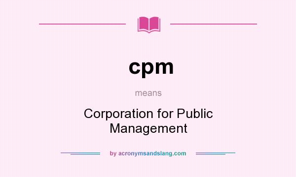 What does cpm mean? It stands for Corporation for Public Management