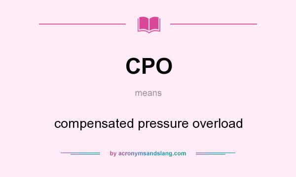 What does CPO mean? It stands for compensated pressure overload