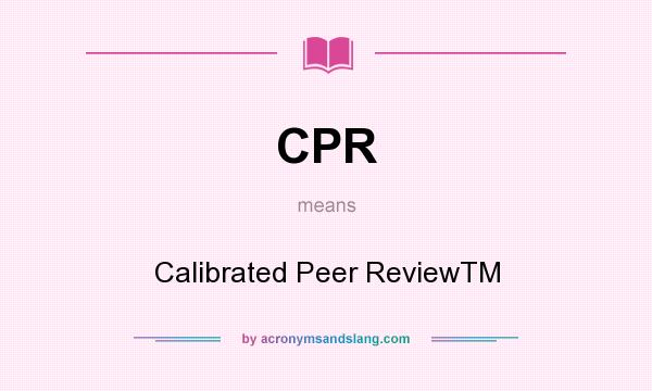 What does CPR mean? It stands for Calibrated Peer ReviewTM