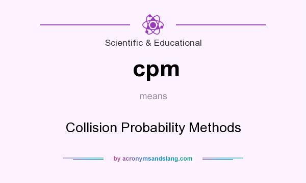 What does cpm mean? It stands for Collision Probability Methods