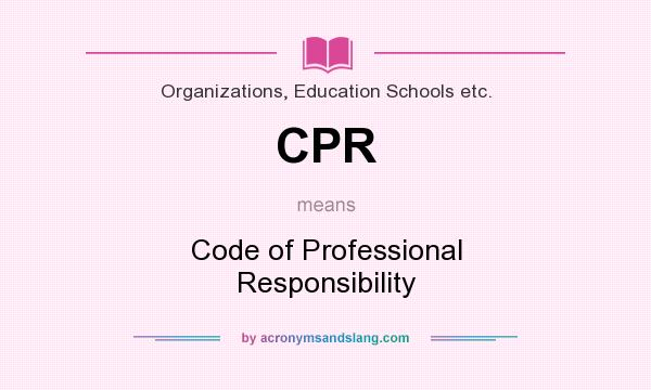 What does CPR mean? It stands for Code of Professional Responsibility