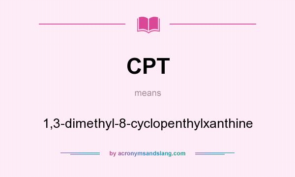 What does CPT mean? It stands for 1,3-dimethyl-8-cyclopenthylxanthine