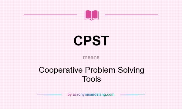 What does CPST mean? It stands for Cooperative Problem Solving Tools