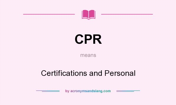 What does CPR mean? It stands for Certifications and Personal