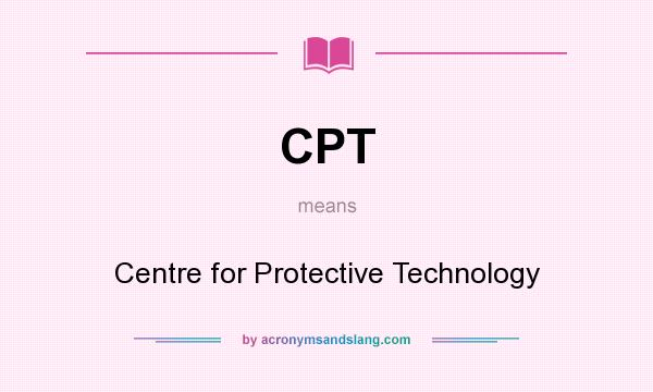 What does CPT mean? It stands for Centre for Protective Technology