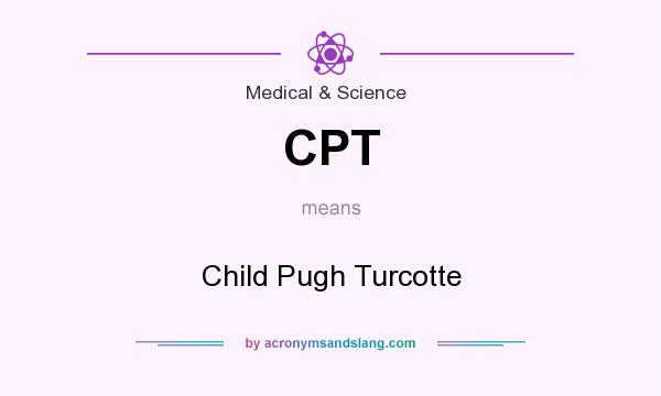 What does CPT mean? It stands for Child Pugh Turcotte