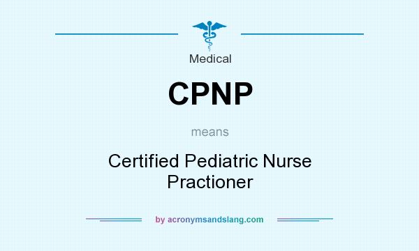 What does CPNP mean? It stands for Certified Pediatric Nurse Practioner