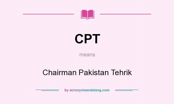 What does CPT mean? It stands for Chairman Pakistan Tehrik