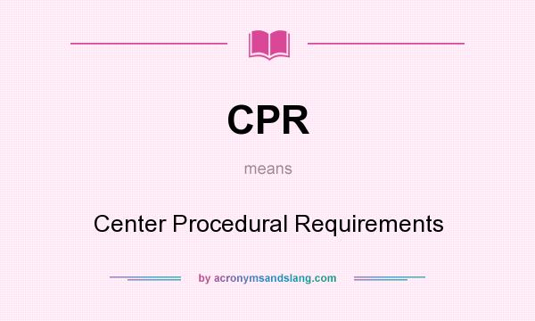 What does CPR mean? It stands for Center Procedural Requirements