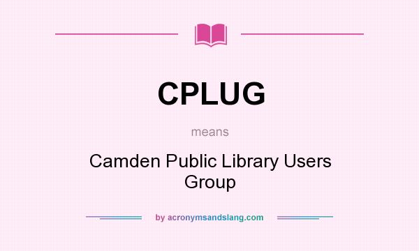 What does CPLUG mean? It stands for Camden Public Library Users Group