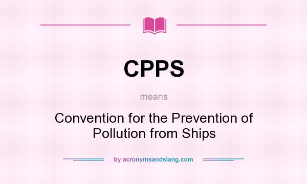 What does CPPS mean? It stands for Convention for the Prevention of Pollution from Ships