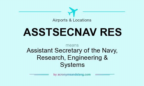 What does ASSTSECNAV RES mean? It stands for Assistant Secretary of the Navy, Research, Engineering & Systems