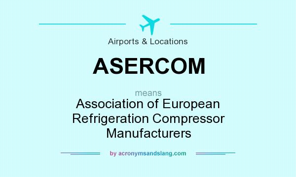 What does ASERCOM mean? It stands for Association of European Refrigeration Compressor Manufacturers