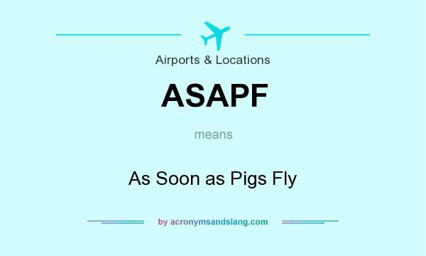 What does ASAPF mean? It stands for As Soon as Pigs Fly