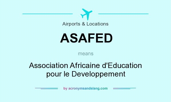 What does ASAFED mean? It stands for Association Africaine d`Education pour le Developpement