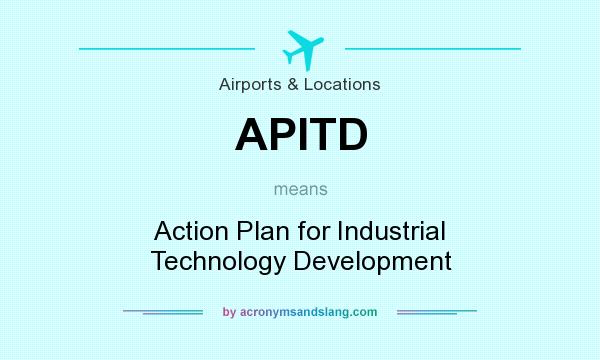 What does APITD mean? It stands for Action Plan for Industrial Technology Development