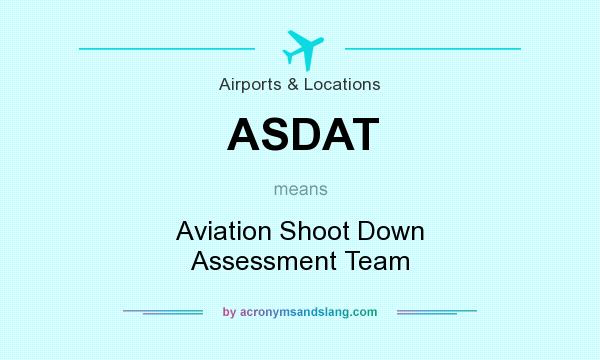 What does ASDAT mean? It stands for Aviation Shoot Down Assessment Team