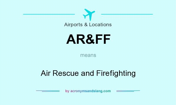 What does AR&FF mean? It stands for Air Rescue and Firefighting