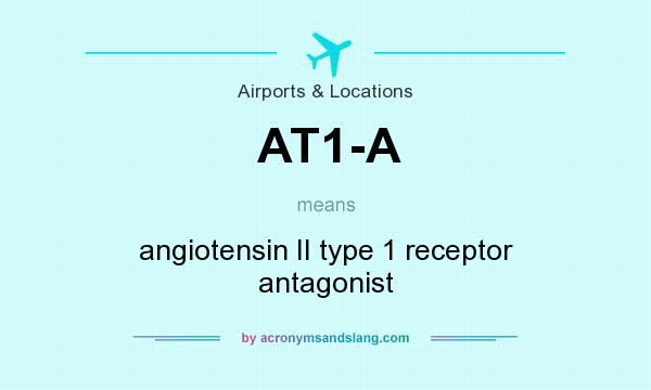 What does AT1-A mean? It stands for angiotensin II type 1 receptor antagonist