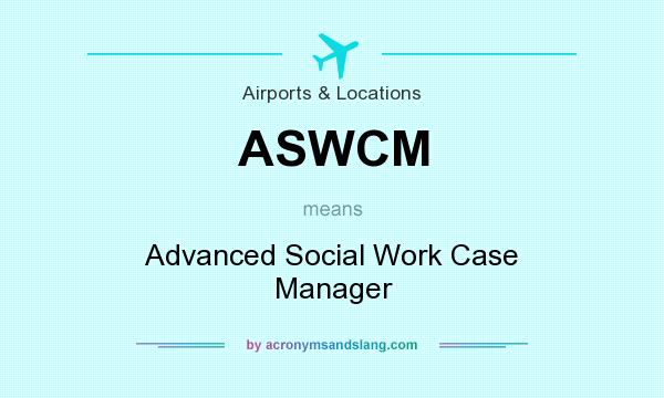 What does ASWCM mean? It stands for Advanced Social Work Case Manager