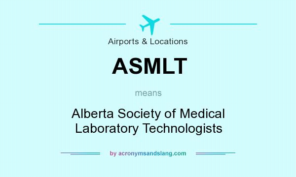 What does ASMLT mean? It stands for Alberta Society of Medical Laboratory Technologists