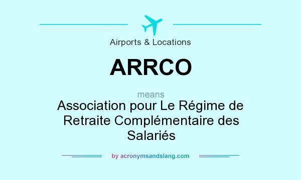 What does ARRCO mean? It stands for Association pour Le Régime de Retraite Complémentaire des Salariés
