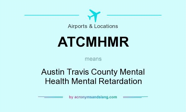 What does ATCMHMR mean? It stands for Austin Travis County Mental Health Mental Retardation